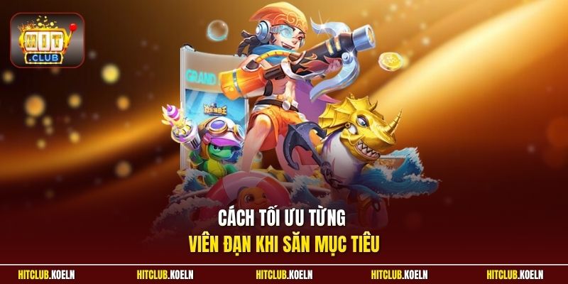 Cách tối ưu từng viên đạn khi săn mục tiêu