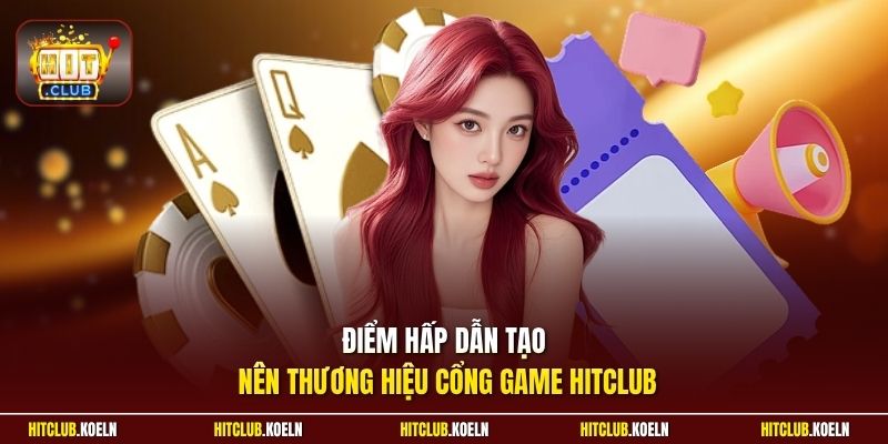 Điểm hấp dẫn tạo nên thương hiệu cổng game Hitclub