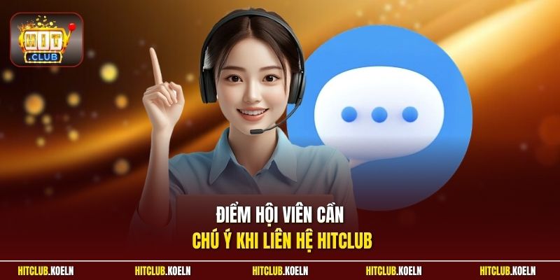 Điểm hội viên cần chú ý khi liên hệ Hitclub