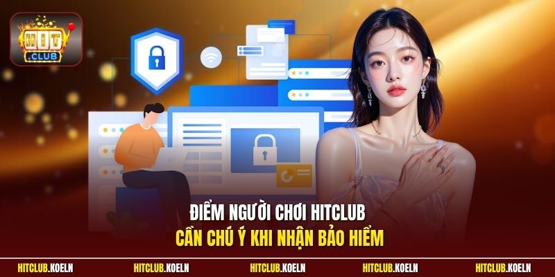 Điểm người chơi Hitclub cần chú ý khi nhận bảo hiểm