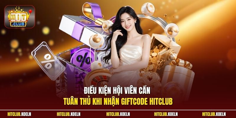 Điều kiện hội viên cần tuân thủ khi nhận giftcode Hitclub