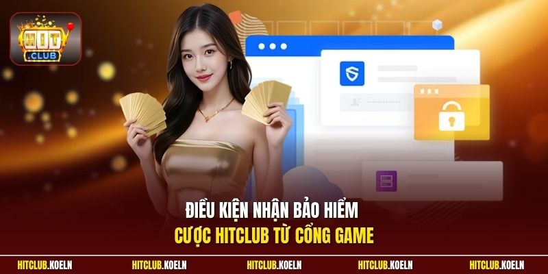 Điều kiện nhận bảo hiểm cược Hitclub từ cổng game