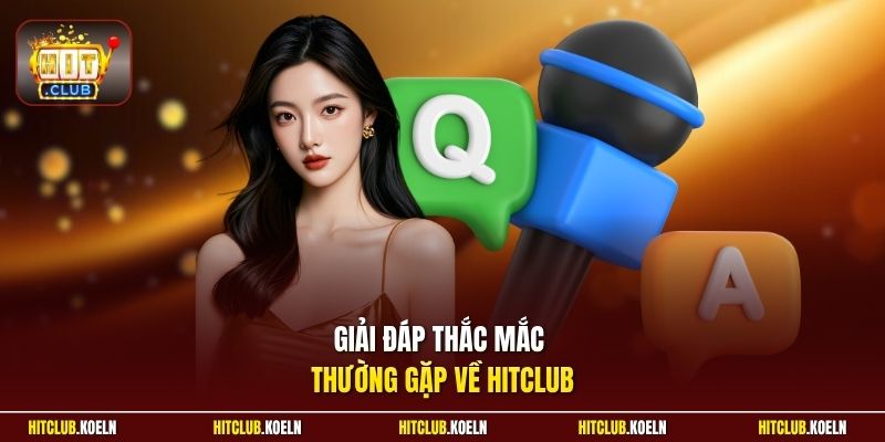 Giải đáp thắc mắc thường gặp về HitClub