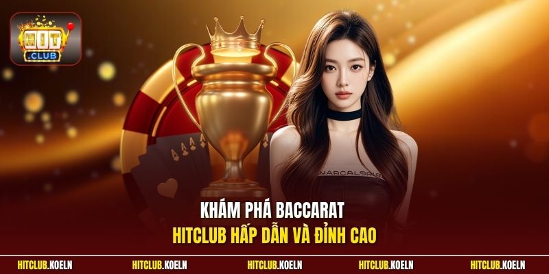 Khám phá Baccarat Hitclub hấp dẫn và đỉnh cao