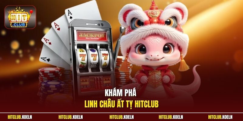 Khám phá Linh Châu Ất Tỵ Hitclub