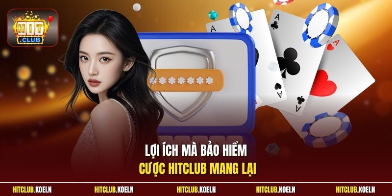 Lợi ích mà bảo hiểm cược Hitclub mang lại