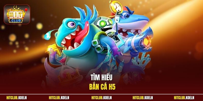 Tìm hiểu bắn cá H5