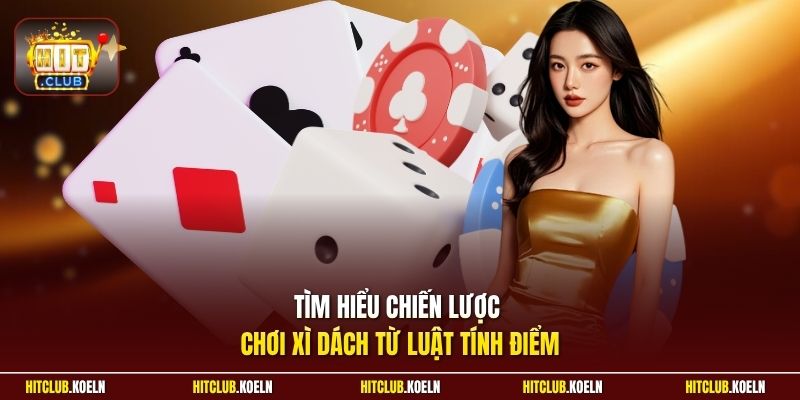 Tìm hiểu chiến lược chơi Xì Dách từ luật tính điểm