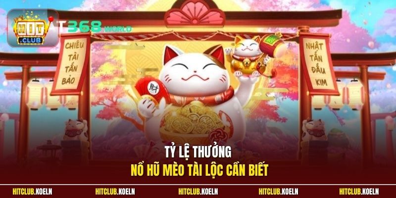 Tỷ lệ thưởng nổ hũ Mèo Tài Lộc cần biết