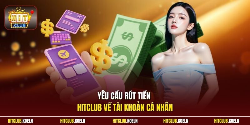 Yêu cầu rút tiền Hitclub về tài khoản cá nhân